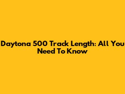 Daytona 500 Track Length: All You Need To Know