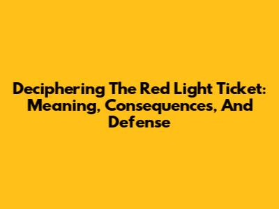 Deciphering The Red Light Ticket: Meaning, Consequences, And Defense