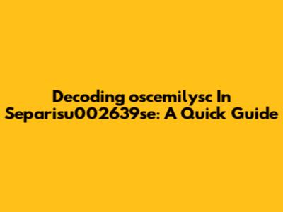 Decoding 'oscemilysc In Separisu002639se': A Quick Guide