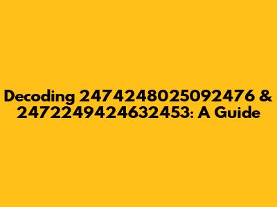 Decoding 2474248025092476 & 2472249424632453: A Guide