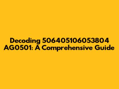 Decoding 506405106053804 AG0501: A Comprehensive Guide
