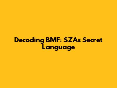 Decoding BMF: SZA's Secret Language