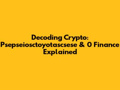 Decoding Crypto: Psepseiosctoyotascsese & 0 Finance Explained