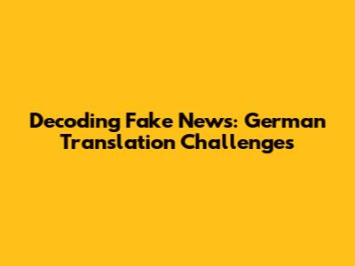 Decoding Fake News: German Translation Challenges