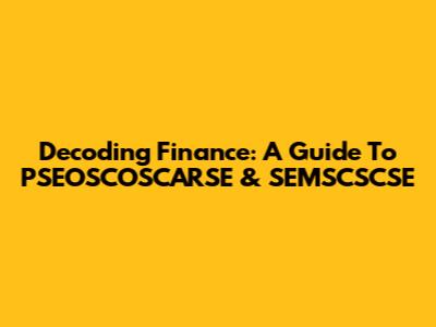 Decoding Finance: A Guide To PSEOSCOSCARSE & SEMSCSCSE