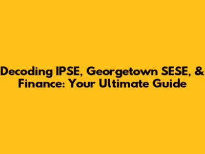 Decoding IPSE, Georgetown SESE, & Finance: Your Ultimate Guide