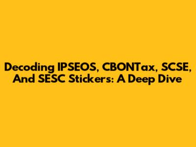 Decoding IPSEOS, CBONTax, SCSE, And SESC Stickers: A Deep Dive
