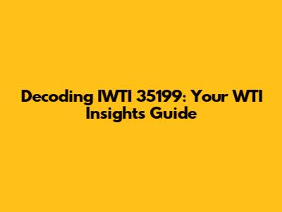 Decoding IWTI 35199: Your WTI Insights Guide