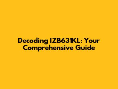 Decoding IZB631KL: Your Comprehensive Guide