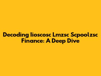 Decoding Iioscosc Lmzsc Scpoolzsc Finance: A Deep Dive