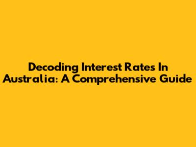 Decoding Interest Rates In Australia: A Comprehensive Guide