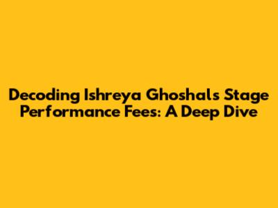 Decoding Ishreya Ghoshal's Stage Performance Fees: A Deep Dive