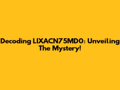 Decoding LIXACN75MD0: Unveiling The Mystery!