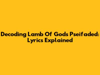 Decoding Lamb Of God's 'Pseifaded': Lyrics Explained