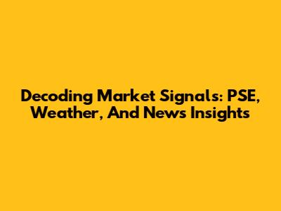 Decoding Market Signals: PSE, Weather, And News Insights