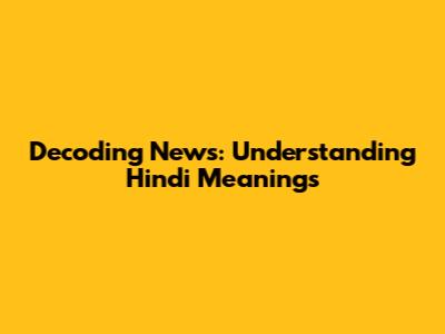 Decoding News: Understanding Hindi Meanings