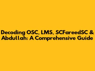 Decoding OSC, LMS, SCFareedSC & Abdullah: A Comprehensive Guide