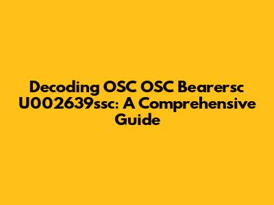 Decoding OSC OSC Bearersc U002639ssc: A Comprehensive Guide