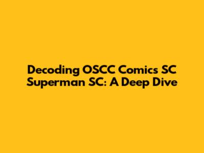 Decoding OSCC Comics' SC Superman SC: A Deep Dive