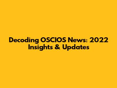 Decoding OSCIOS News: 2022 Insights & Updates