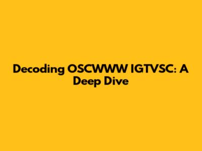 Decoding OSCWWW IGTVSC: A Deep Dive