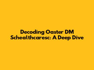 Decoding Oaster DM Schealthcaresc: A Deep Dive