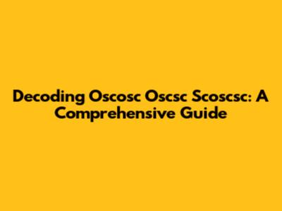 Decoding Oscosc Oscsc Scoscsc: A Comprehensive Guide
