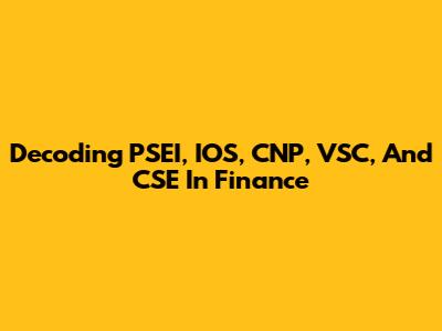 Decoding PSEI, IOS, CNP, VSC, And CSE In Finance