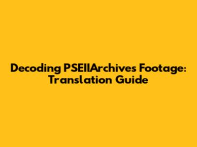 Decoding PSEIIArchives Footage: Translation Guide