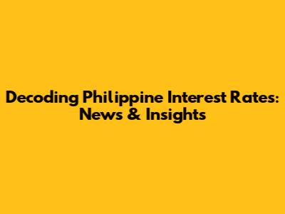 Decoding Philippine Interest Rates: News & Insights