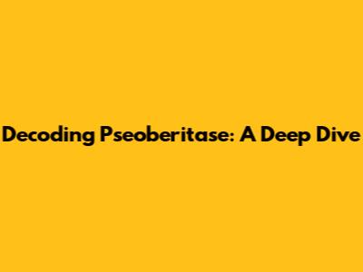 Decoding Pseoberitase: A Deep Dive