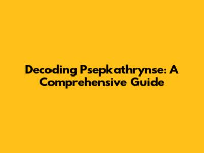 Decoding Psepkathrynse: A Comprehensive Guide