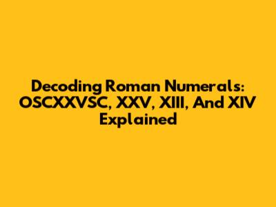 Decoding Roman Numerals: OSCXXVSC, XXV, XIII, And XIV Explained