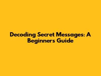 Decoding Secret Messages: A Beginner's Guide