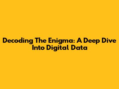 Decoding The Enigma: A Deep Dive Into Digital Data