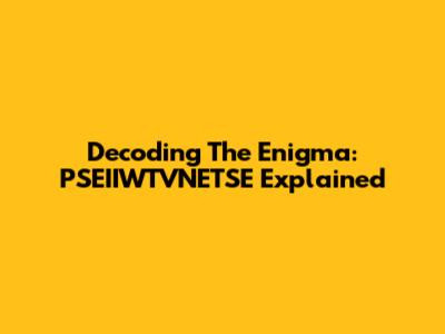 Decoding The Enigma: PSEIIWTVNETSE Explained
