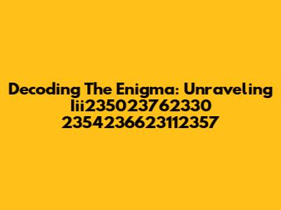 Decoding The Enigma: Unraveling Iii235023762330 2354236623112357