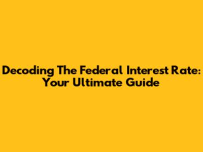Decoding The Federal Interest Rate: Your Ultimate Guide