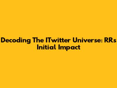 Decoding The ITwitter Universe: RR's Initial Impact