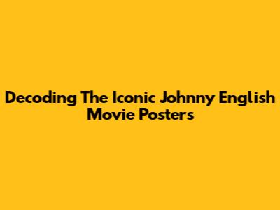 Decoding The Iconic Johnny English Movie Posters