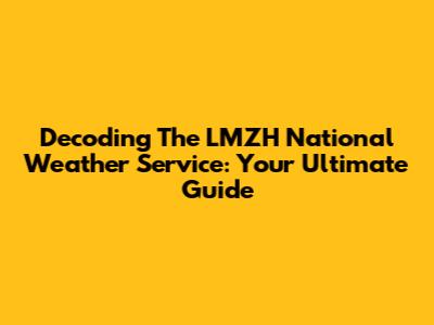 Decoding The LMZH National Weather Service: Your Ultimate Guide
