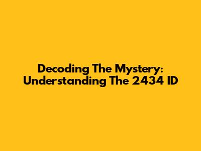 Decoding The Mystery: Understanding The 2434 ID