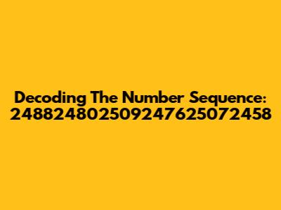 Decoding The Number Sequence: 248824802509247625072458