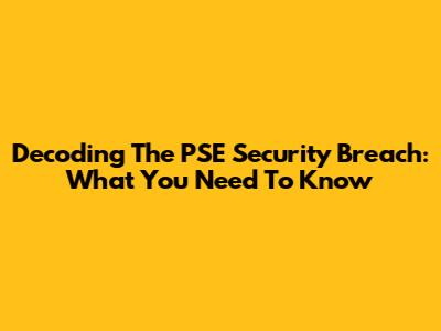 Decoding The PSE Security Breach: What You Need To Know