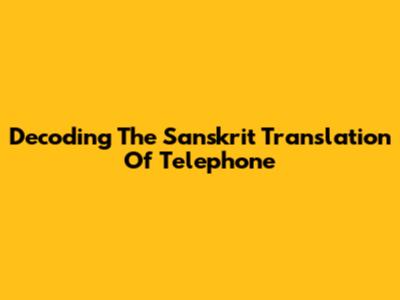 Decoding The Sanskrit Translation Of 'Telephone'