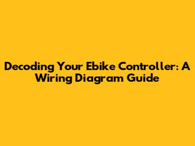 Decoding Your Ebike Controller: A Wiring Diagram Guide