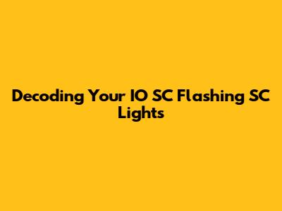 Decoding Your IO SC Flashing SC Lights