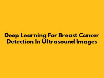 Deep Learning For Breast Cancer Detection In Ultrasound Images