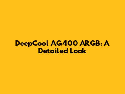 DeepCool AG400 ARGB: A Detailed Look