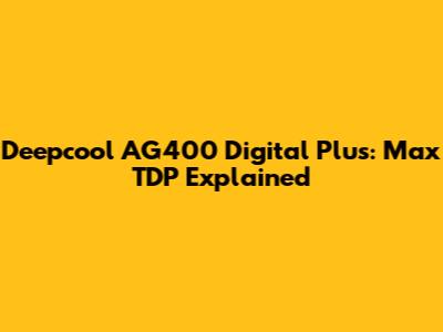 Deepcool AG400 Digital Plus: Max TDP Explained